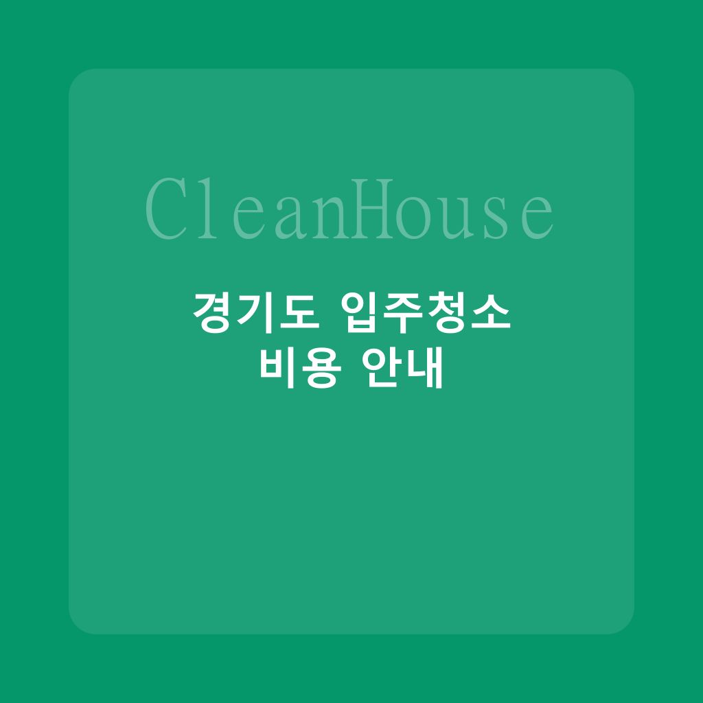 경기도 입주청소 비용 비교: 수원·성남·고양·용인 지역별 분석